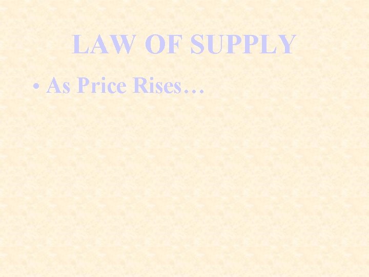 LAW OF SUPPLY • As Price Rises… 