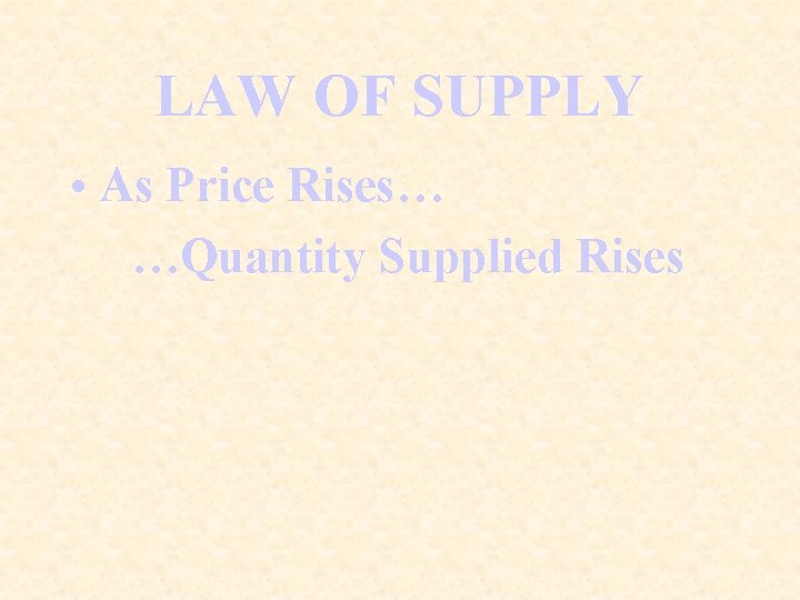 LAW OF SUPPLY • As Price Rises… …Quantity Supplied Rises 