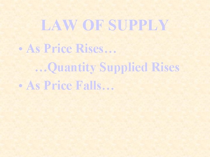 LAW OF SUPPLY • As Price Rises… …Quantity Supplied Rises • As Price Falls…