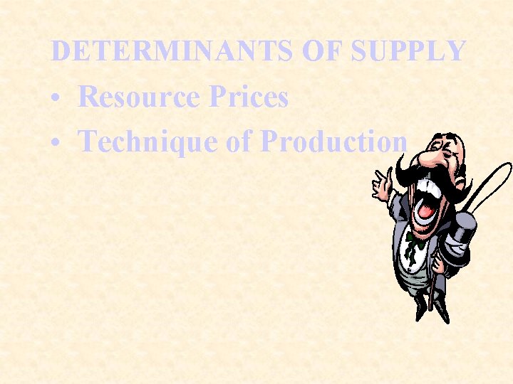 DETERMINANTS OF SUPPLY • Resource Prices • Technique of Production 