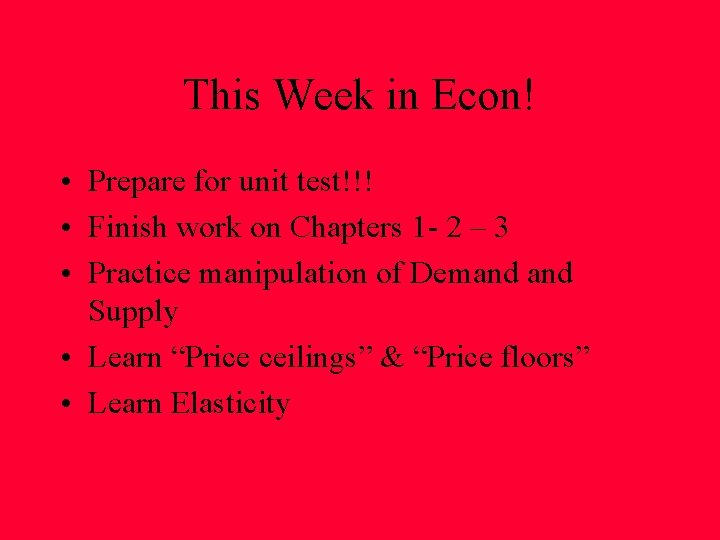 This Week in Econ! • Prepare for unit test!!! • Finish work on Chapters