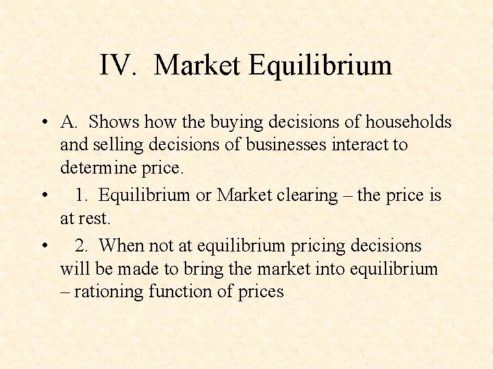 IV. Market Equilibrium • A. Shows how the buying decisions of households and selling