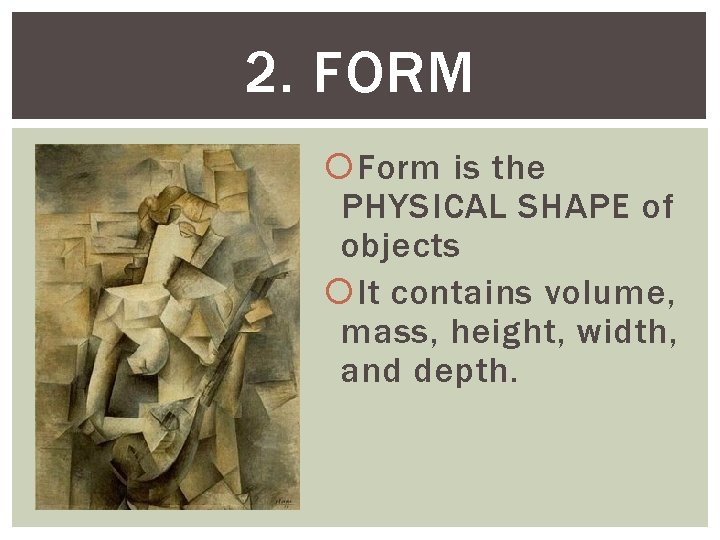 2. FORM Form is the PHYSICAL SHAPE of objects It contains volume, mass, height,