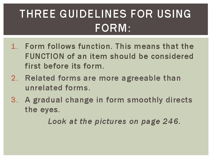 THREE GUIDELINES FOR USING FORM: 1. Form follows function. This means that the FUNCTION
