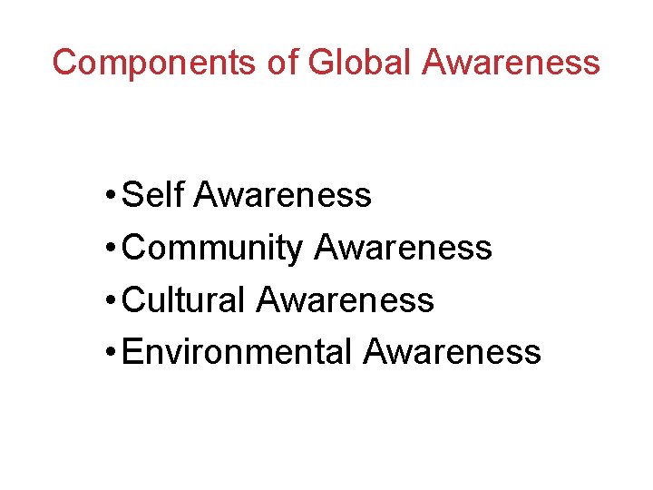 Components of Global Awareness • Self Awareness • Community Awareness • Cultural Awareness • Components of Global Awareness • Self Awareness • Community Awareness • Cultural Awareness •