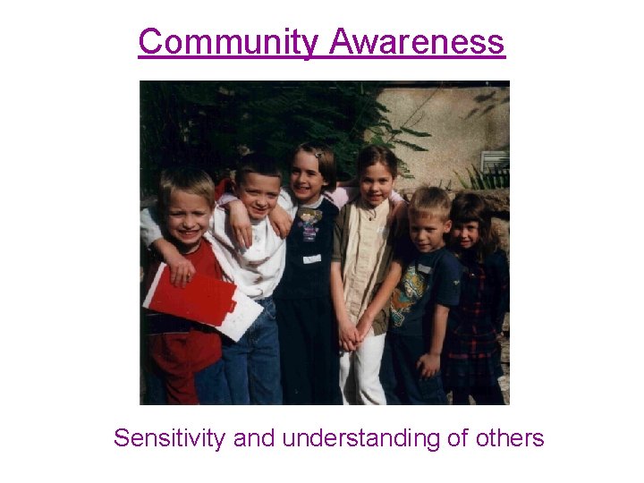 Community Awareness Sensitivity and understanding of others  Community Awareness Sensitivity and understanding of others