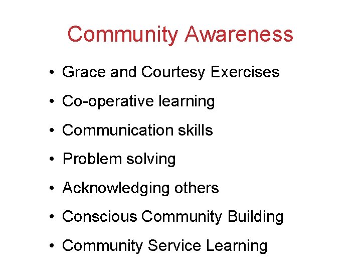 Community Awareness • Grace and Courtesy Exercises • Co-operative learning • Communication skills • Community Awareness • Grace and Courtesy Exercises • Co-operative learning • Communication skills •