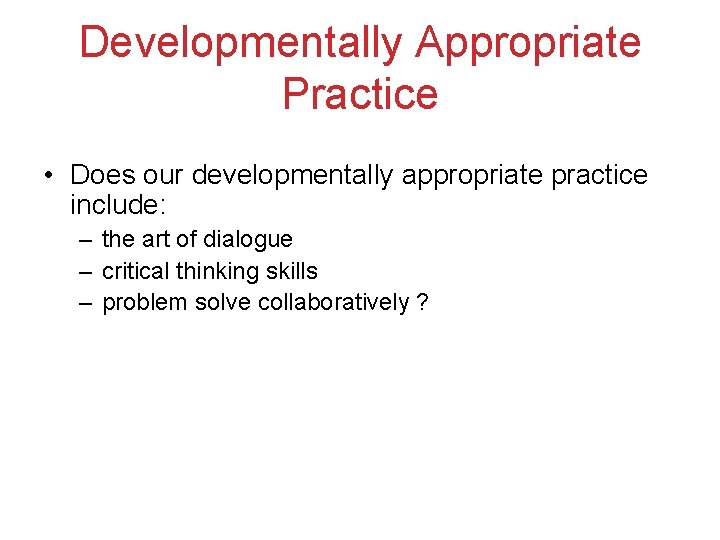 Developmentally Appropriate Practice • Does our developmentally appropriate practice include: – the art of Developmentally Appropriate Practice • Does our developmentally appropriate practice include: – the art of