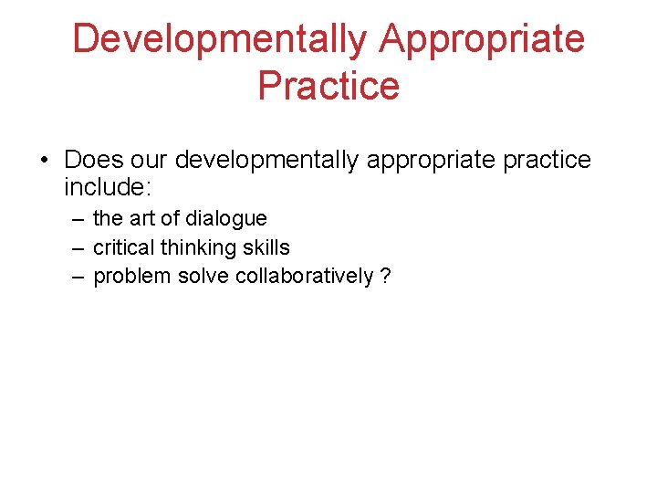 Developmentally Appropriate Practice • Does our developmentally appropriate practice include: – the art of