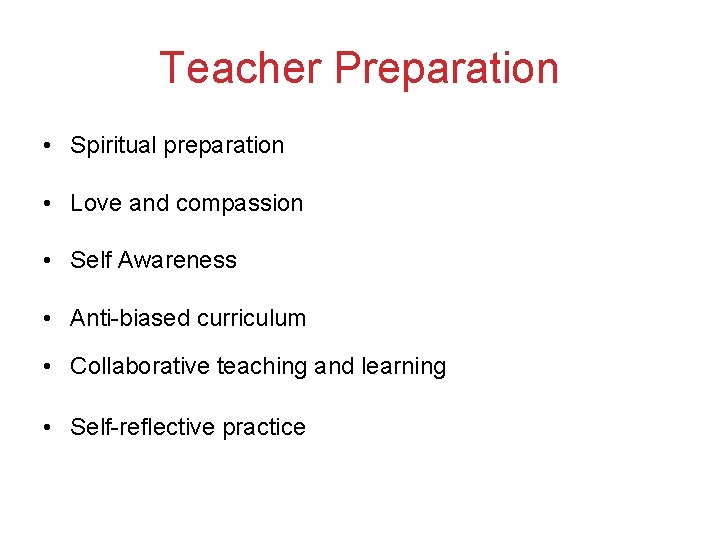 Teacher Preparation • Spiritual preparation • Love and compassion • Self Awareness • Anti-biased Teacher Preparation • Spiritual preparation • Love and compassion • Self Awareness • Anti-biased