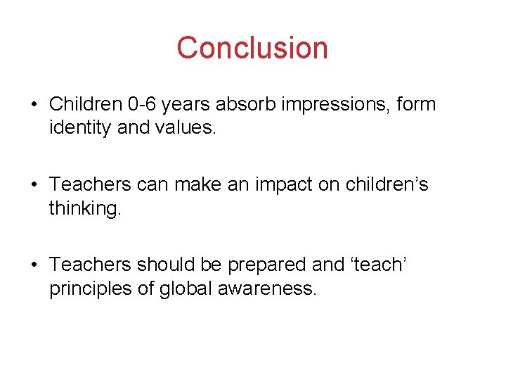Conclusion • Children 0 -6 years absorb impressions, form identity and values. • Teachers Conclusion • Children 0 -6 years absorb impressions, form identity and values. • Teachers