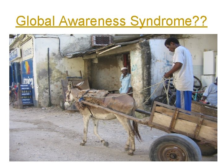 Global Awareness Syndrome? ? 