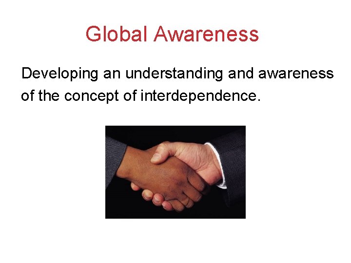 Global Awareness Developing an understanding and awareness of the concept of interdependence.  Global Awareness Developing an understanding and awareness of the concept of interdependence.
