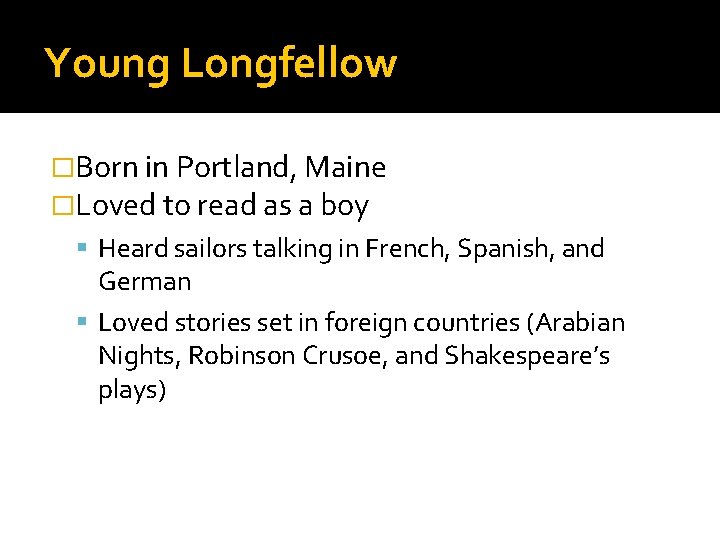 Young Longfellow �Born in Portland, Maine �Loved to read as a boy Heard sailors