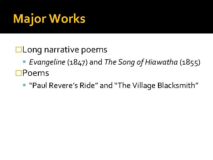 Major Works �Long narrative poems Evangeline (1847) and The Song of Hiawatha (1855) �Poems