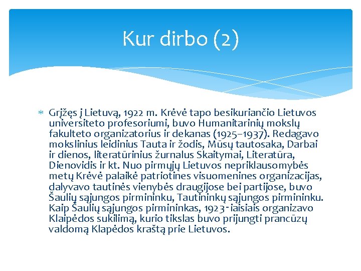 Kur dirbo (2) Grįžęs į Lietuvą, 1922 m. Krėvė tapo besikuriančio Lietuvos universiteto profesoriumi,