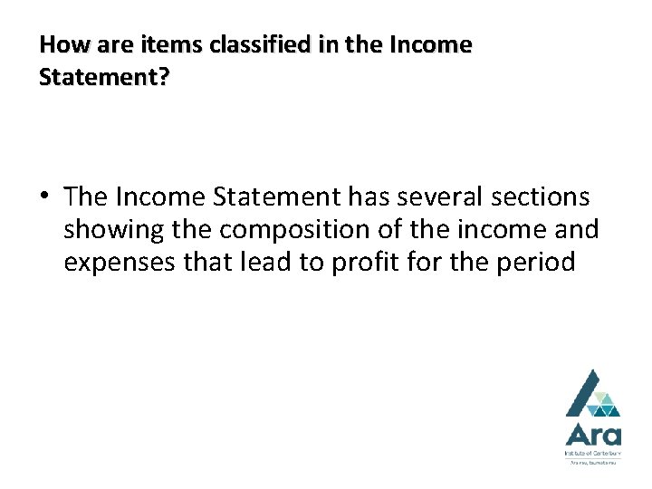 How are items classified in the Income Statement? • The Income Statement has several