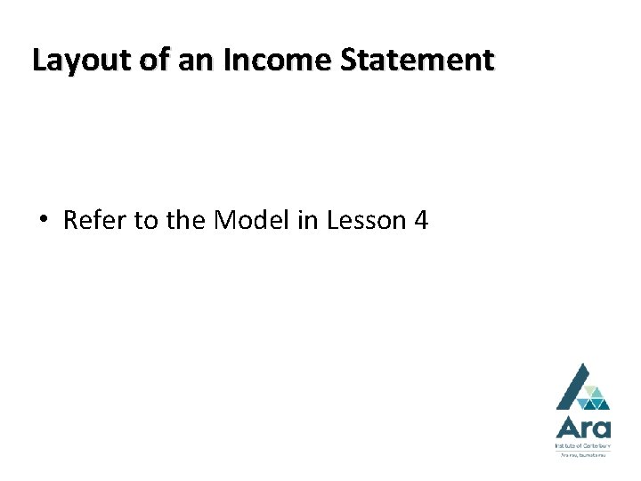 Layout of an Income Statement • Refer to the Model in Lesson 4 