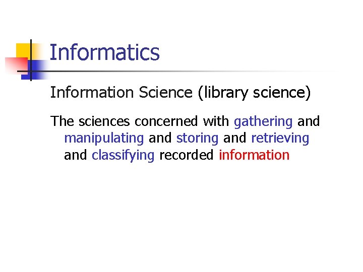 Informatics Information Science (library science) The sciences concerned with gathering and manipulating and storing