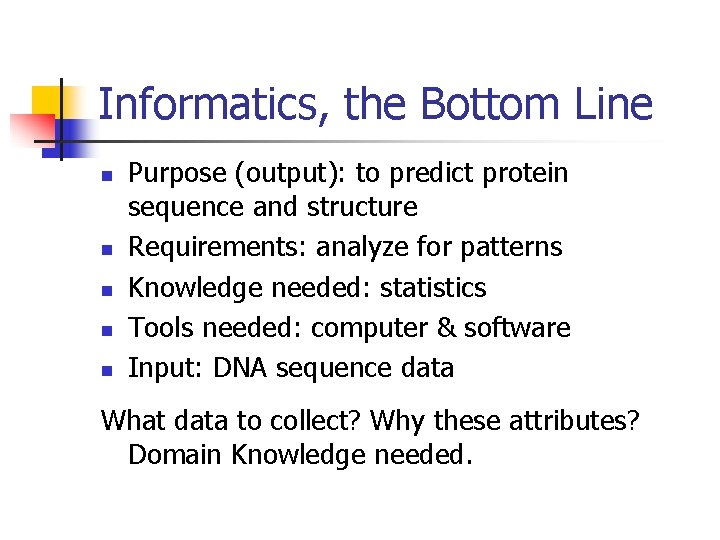 Informatics, the Bottom Line n n n Purpose (output): to predict protein sequence and