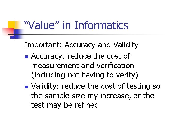 “Value” in Informatics Important: Accuracy and Validity n Accuracy: reduce the cost of measurement