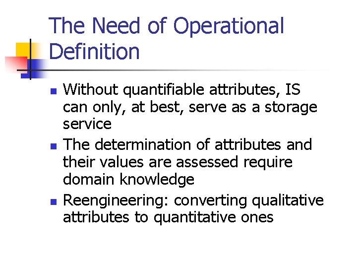 The Need of Operational Definition n Without quantifiable attributes, IS can only, at best,