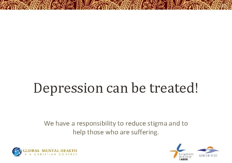 23 Depression can be treated! We have a responsibility to reduce stigma and to