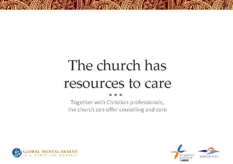 40 The church has resources to care Together with Christian professionals, the church can