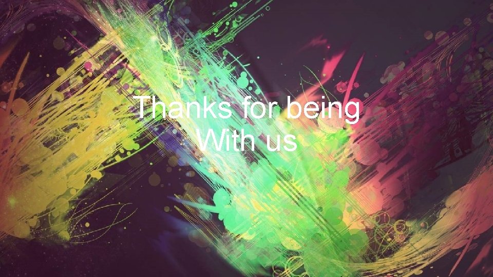 Thanks for being With us 