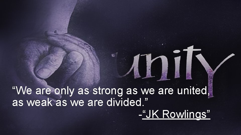 “We are only as strong as we are united, as weak as we are