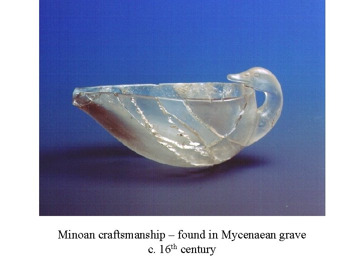 Minoan craftsmanship – found in Mycenaean grave c. 16 th century 