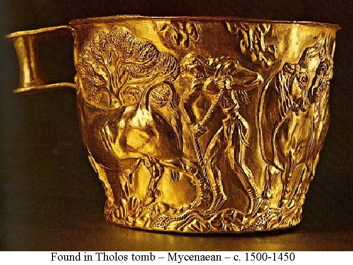 Found in Tholos tomb – Mycenaean – c. 1500 -1450 