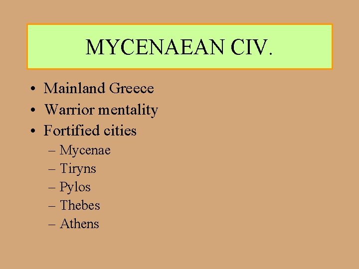 MYCENAEAN CIV. • Mainland Greece • Warrior mentality • Fortified cities – Mycenae –