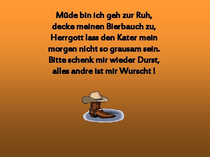 Müde bin ich geh zur Ruh, decke meinen Bierbauch zu, Herrgott lass den Kater