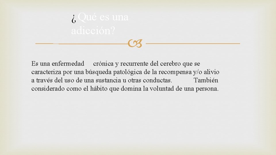 ¿ Qué es una adicción? Es una enfermedad crónica y recurrente del cerebro que