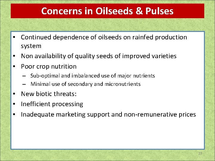 Concerns in Oilseeds & Pulses • Continued dependence of oilseeds on rainfed production system