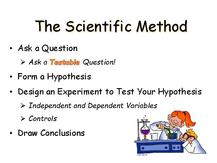 The Scientific Method • Ask a Question Ø Ask a Testable Question! • Form