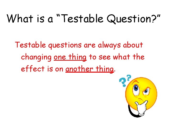 What is a “Testable Question? ” Testable questions are always about changing one thing