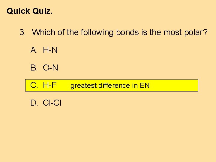 Quick Quiz. 3. Which of the following bonds is the most polar? A. H-N