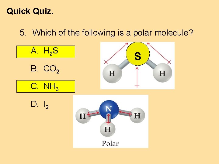 Quick Quiz. 5. Which of the following is a polar molecule? A. H 2