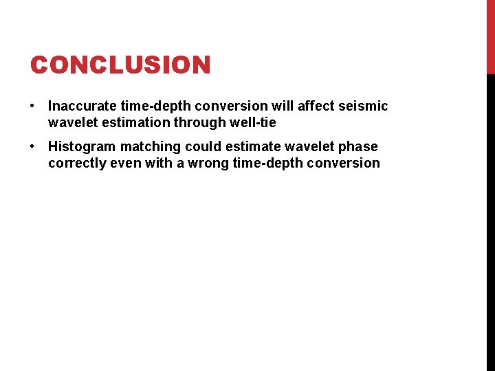 CONCLUSION • Inaccurate time-depth conversion will affect seismic wavelet estimation through well-tie • Histogram