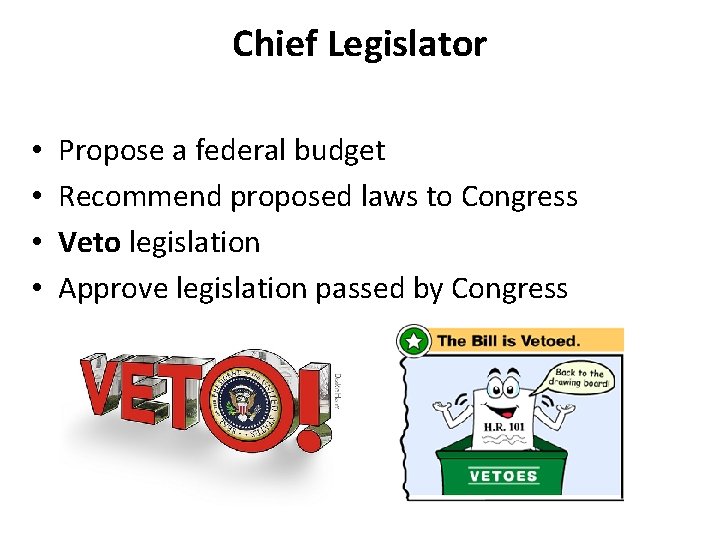 Chief Legislator • • Propose a federal budget Recommend proposed laws to Congress Veto