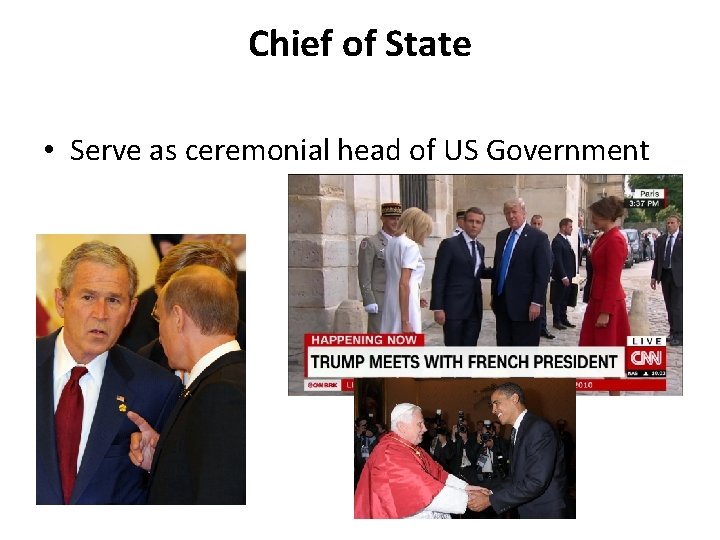 Chief of State • Serve as ceremonial head of US Government 