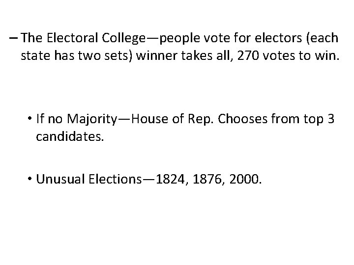 – The Electoral College—people vote for electors (each state has two sets) winner takes