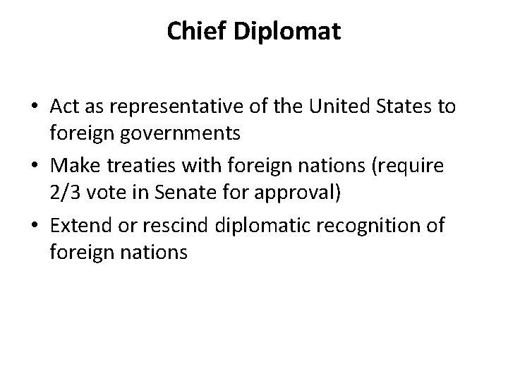Chief Diplomat • Act as representative of the United States to foreign governments •