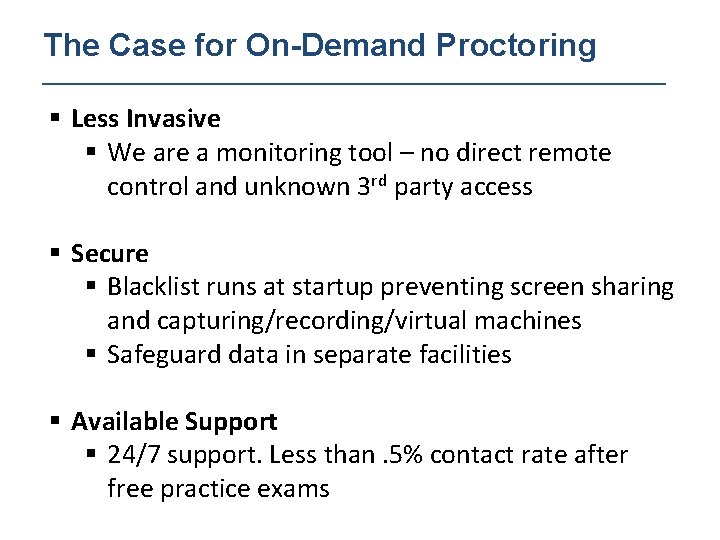 The Case for On-Demand Proctoring § Less Invasive § We are a monitoring tool