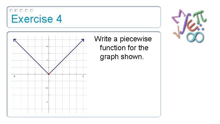 Exercise 4 Write a piecewise function for the graph shown. 