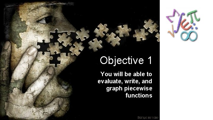 Objective 1 You will be able to evaluate, write, and graph piecewise functions 