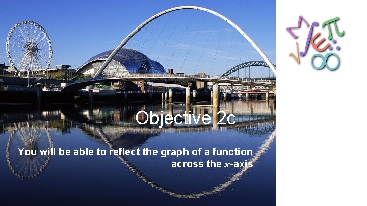 Objective 2 c You will be able to reflect the graph of a function