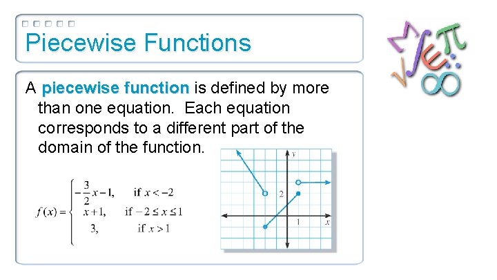 Piecewise Functions A piecewise function is defined by more than one equation. Each equation
